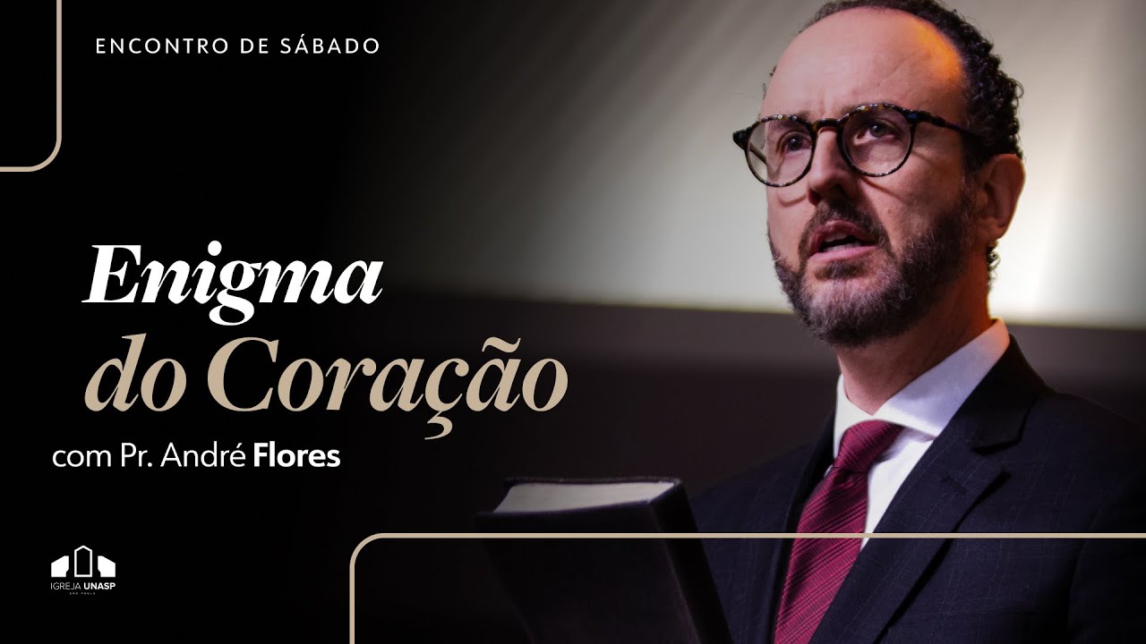ENIGMA DO CORAÇÃO | Pr. André Flores | Encontro de Sábado | Igreja Unasp SP