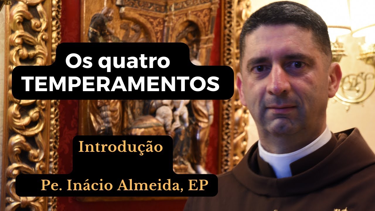 Os quatro TEMPERAMENTOS  ( Introdução) Pe. Inácio Almeida , EP