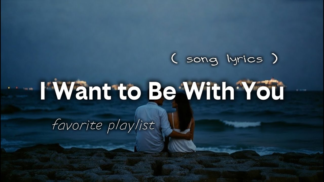 I Want to Be With You- relaxing love song