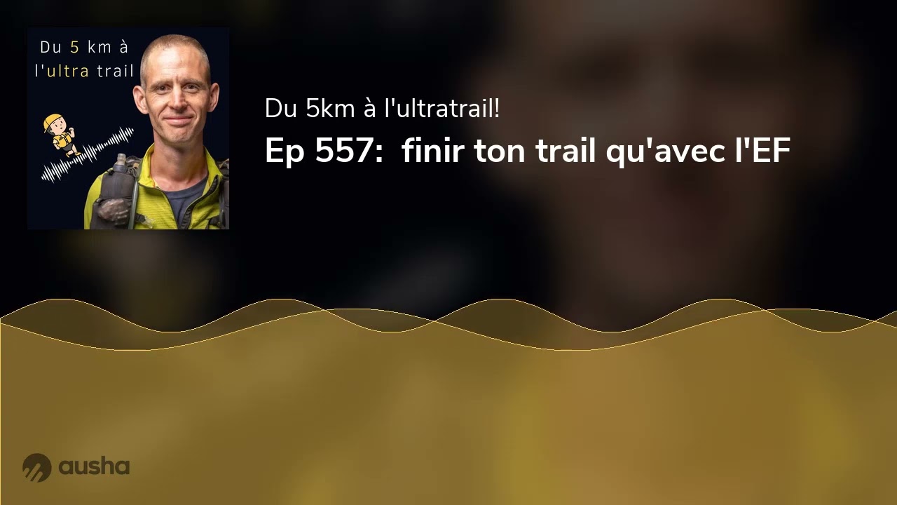 Ep 557:  finir ton trail qu'avec l'EF