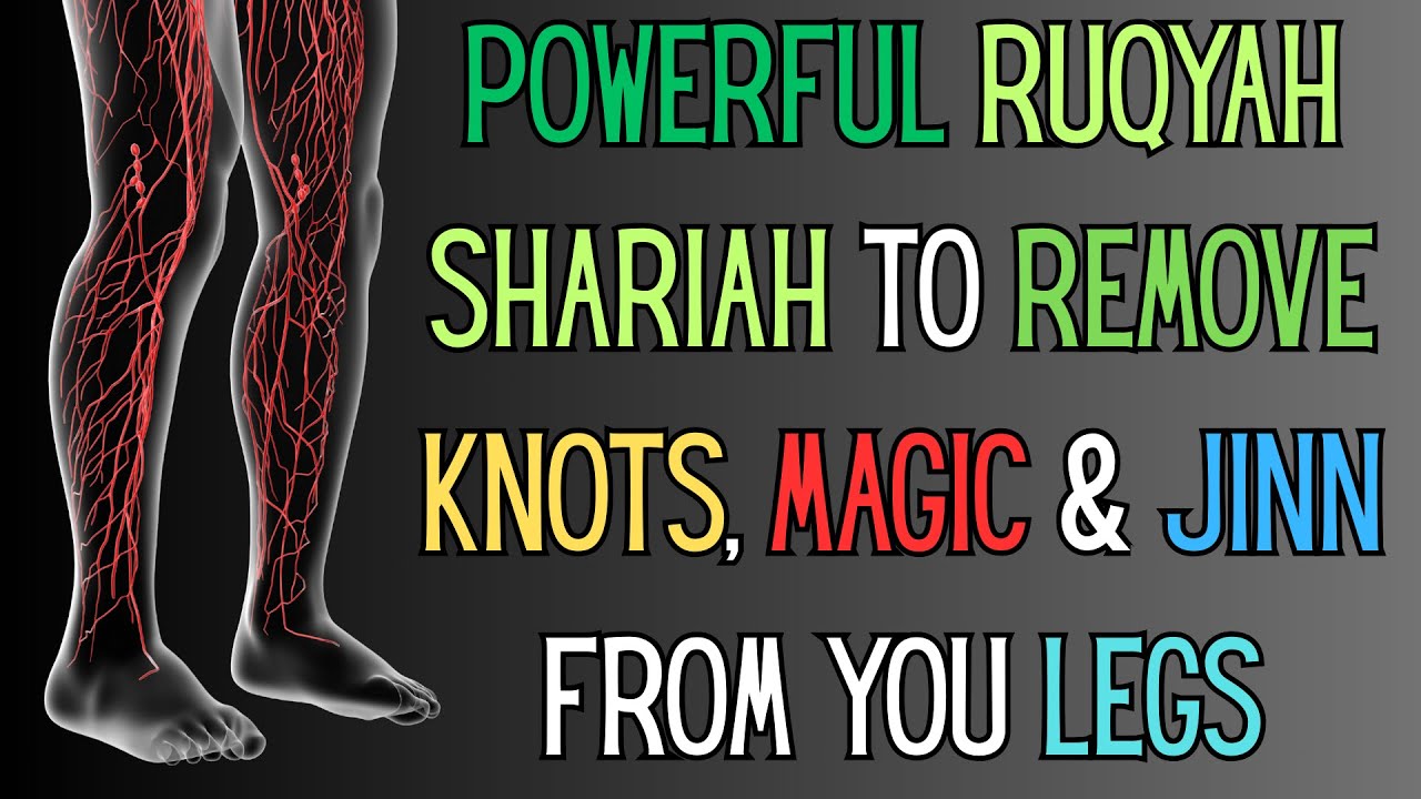Powerful Ruqyah Shariah to remove Knots, Magic & Jinn from you Legs