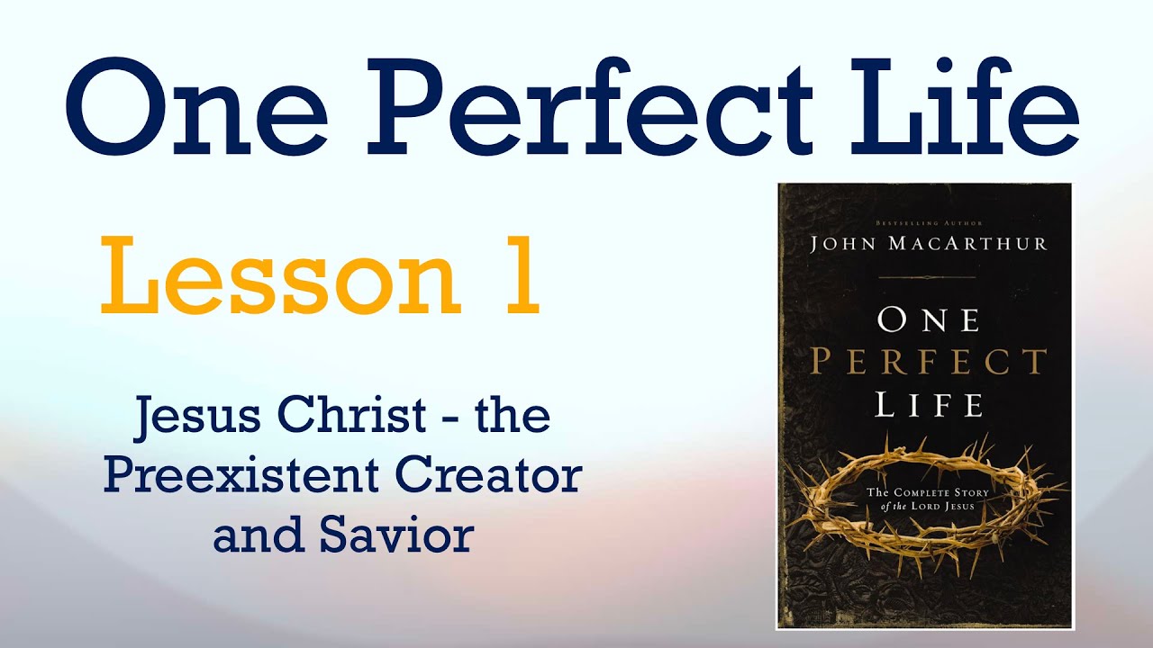 One Perfect Life - Lesson 1 - Jesus Christ - the Preexistent Creator and Savior
