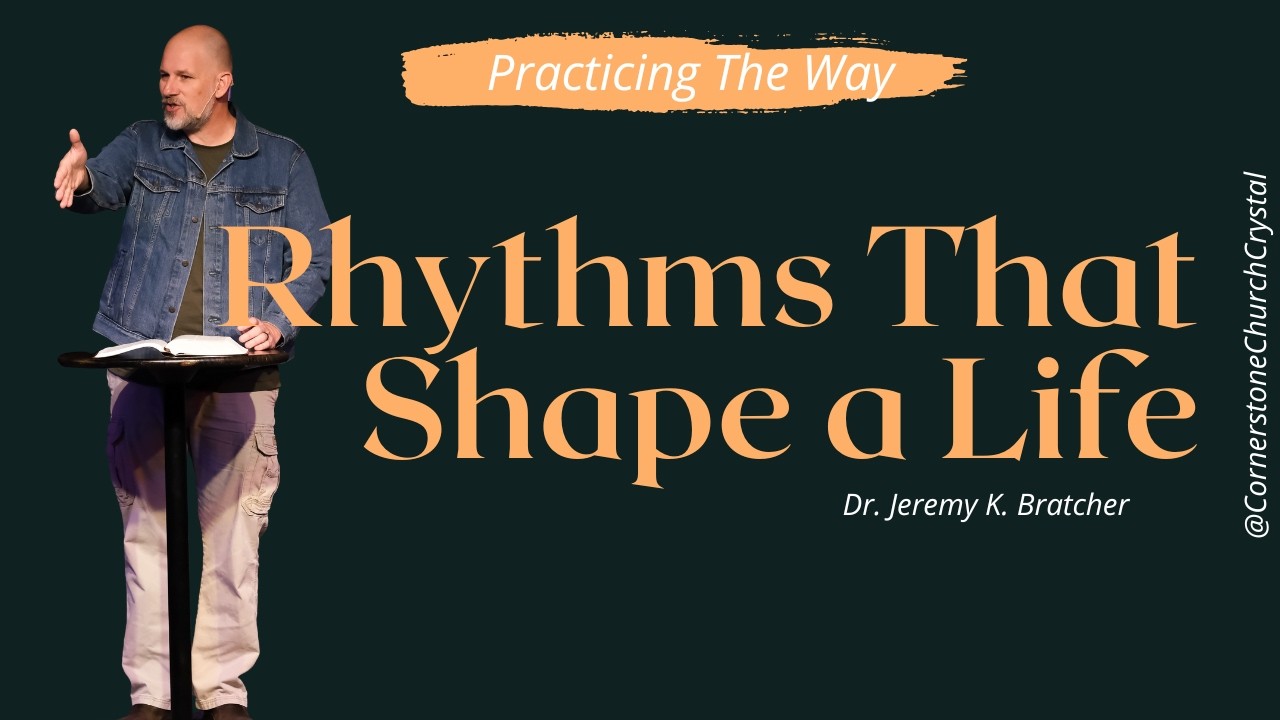 Rhythms That Shape a Life // Practicing the Way (Part 4) // Dr. Jeremy K. Bratcher