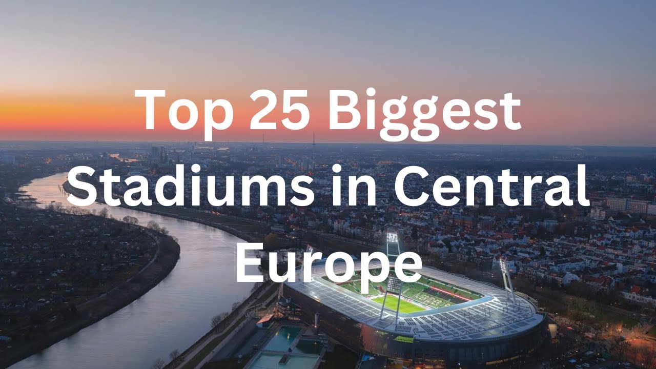 Top 25 Biggest Stadiums in Central Europe