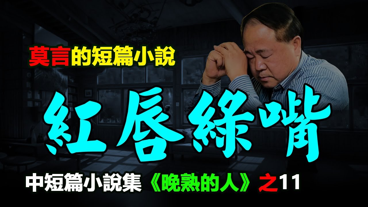 💋莫言的短篇小說《紅唇綠嘴》,《晚熟的人》之11（是整本书写的最好最精彩的一篇）#莫言 #小說 #聽書 #小说 #听书