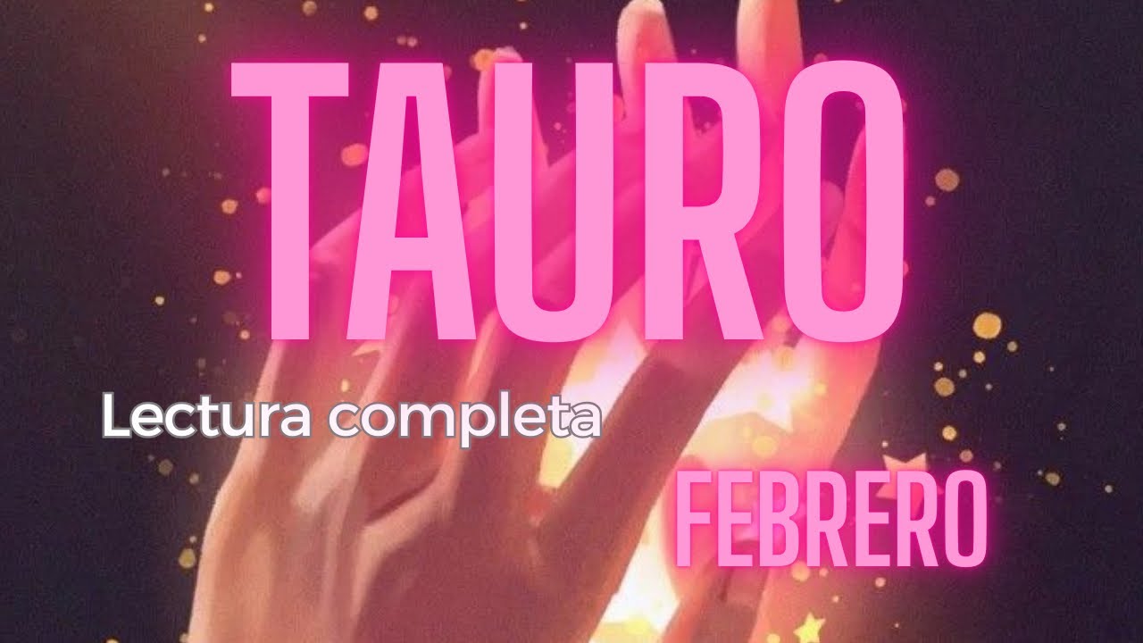 TAURO - FEBRERO LECTURA COMPLETA TRABAJO Y AMOR 🌈✨💖