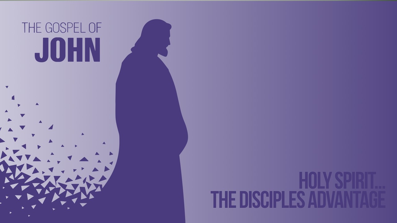 The Gospel of John: Holy Spirit...The Disciples Advantage | Ps. Mark Missenden