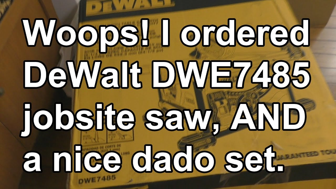 Woops! I ordered DeWalt DWE7485 AND a dado set!