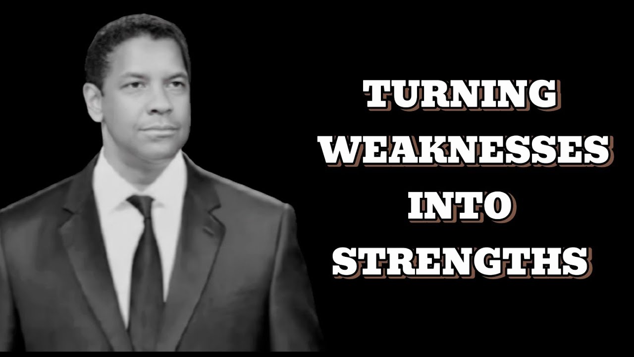TURNING WEAKNESSES INTO STRENGTHS