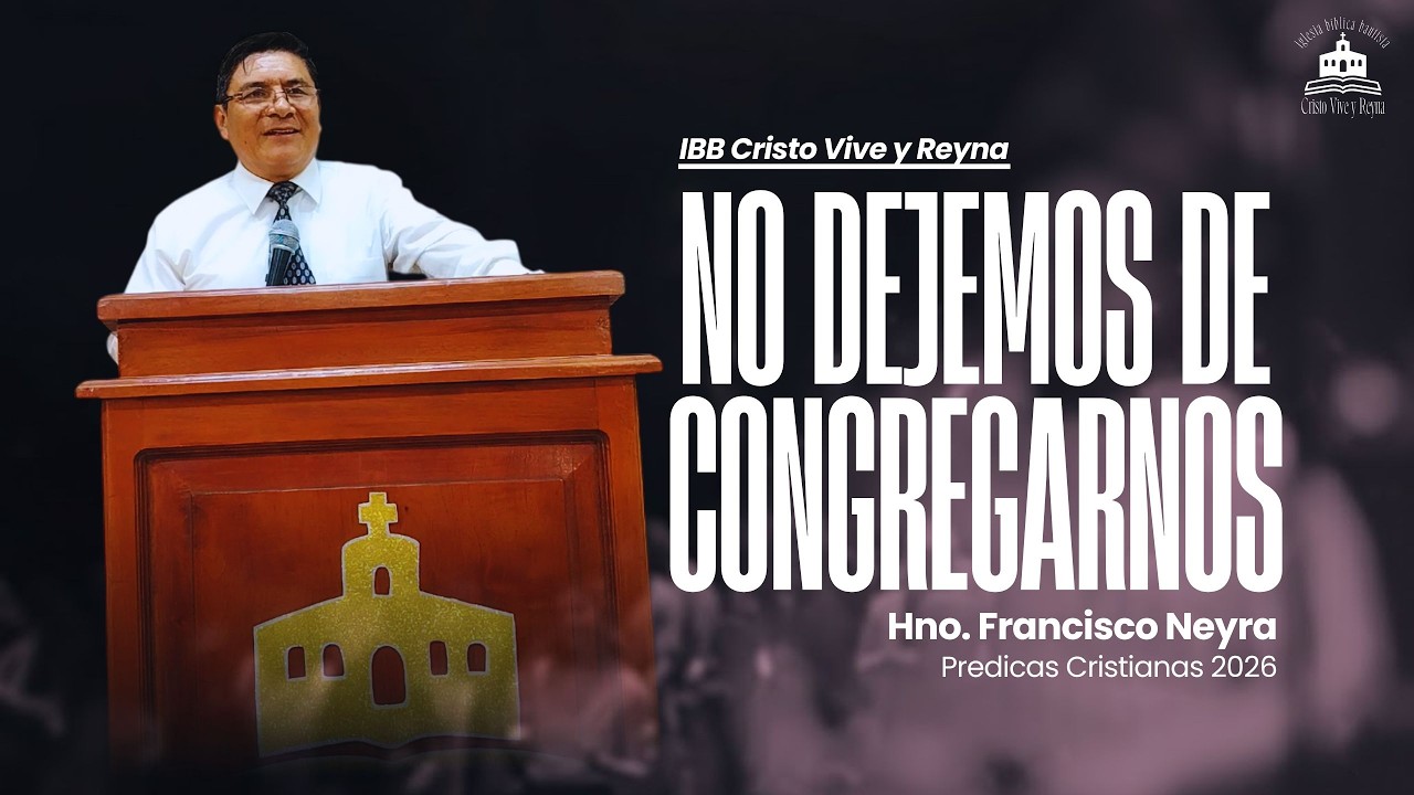 No dejemos de congregarnos- Hno. Francisco Neyra | Prédicas Cristianas 2026