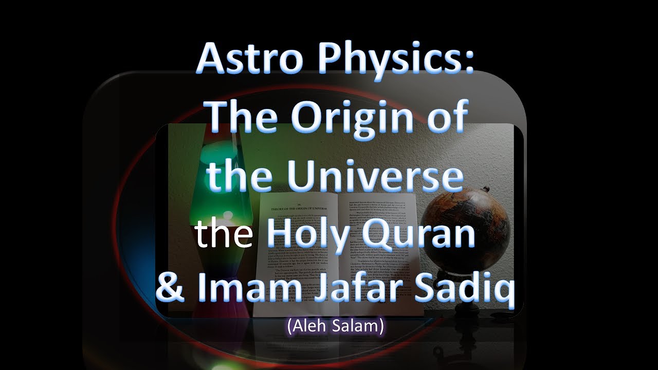 Astro Physics: Origin of Universe according to Quran & Imam Jafar Sadiq (A.S)- with Ashhad Ali Kazmi