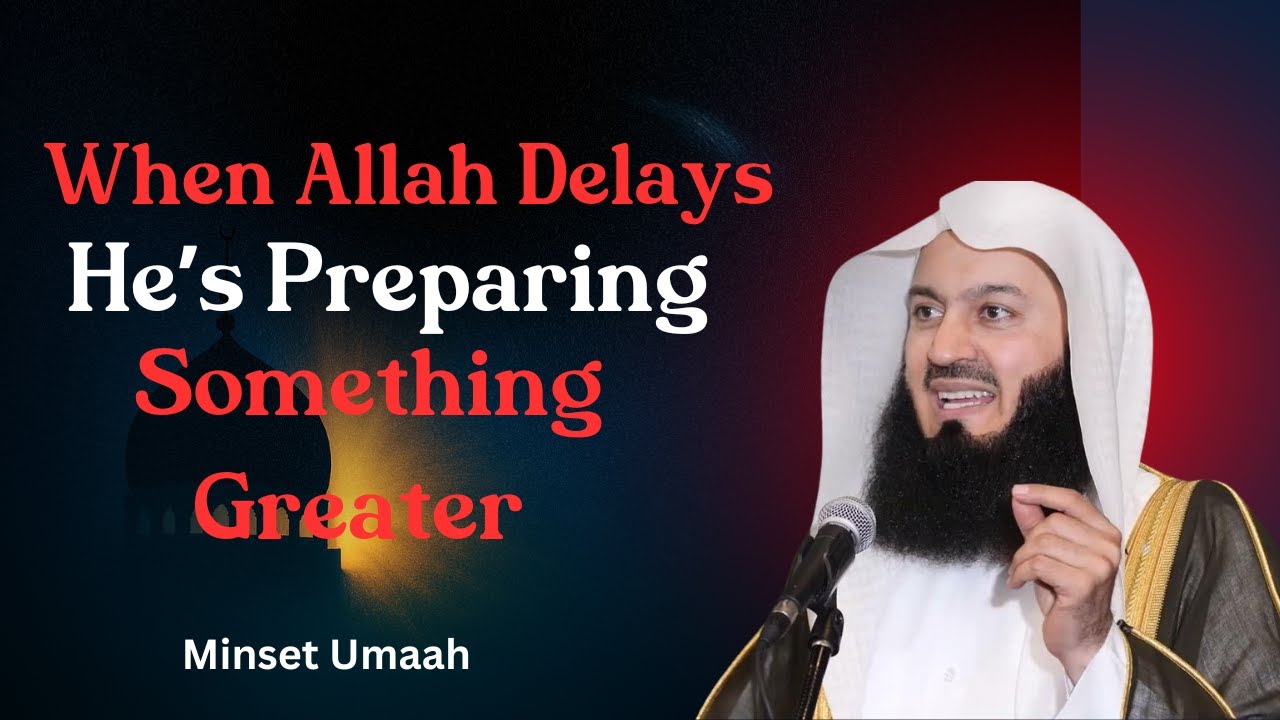 When Allah Delays, He’s Preparing Something Greater By Mufti Menk