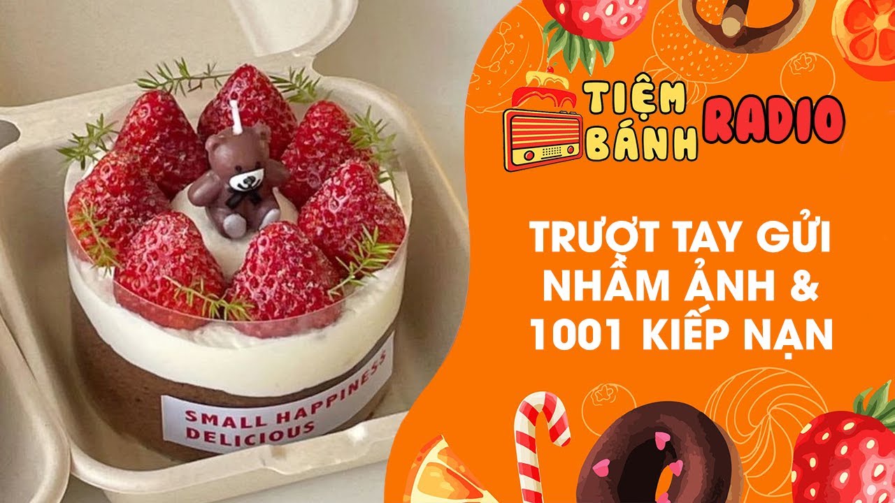 Tâm sự số 890 🌈 Trượt tay gửi nhầm ảnh và 1001 kiếp nạn 🌈 Tiệm Bánh Radio