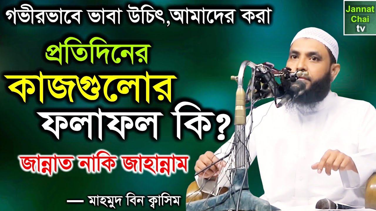 আমাদের করা প্রতিদিনের কাজগুলোর ফলাফল কি, জান্নাত নাকি জাহান্নাম | মাহমুদ বিন ক্বাসিম | Mahmud Quasim
