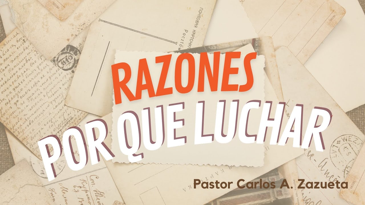 Razones por que Luchar | Mensaje 5 | Carlos A. Zazueta