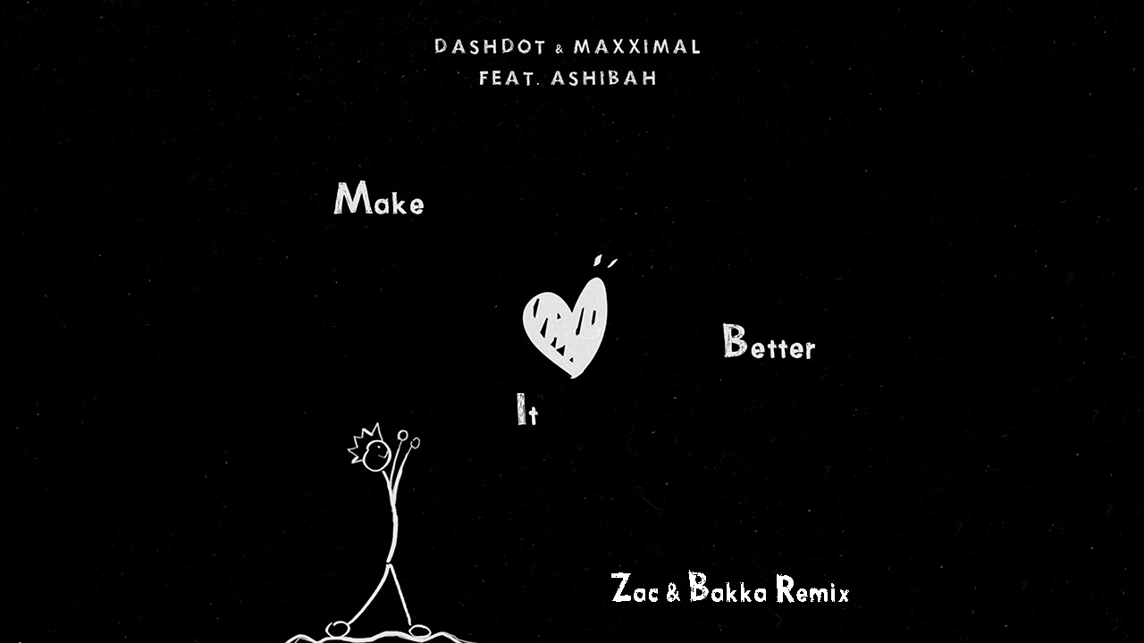 Dashdot, Maxximal feat Ashibah - Make It Better (Zac & Bakka Remix)