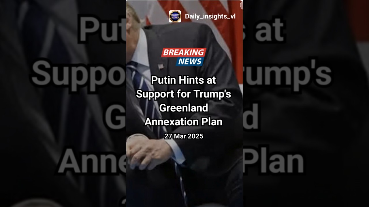 Putin hints at support for Trump's greenland annexation plan.