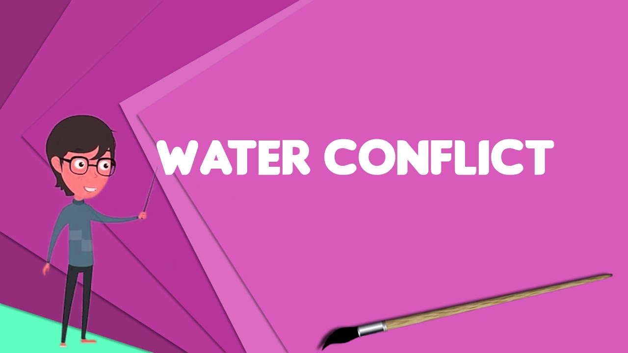 What is Water conflict? Explain Water conflict, Define Water conflict, Meaning of Water conflict