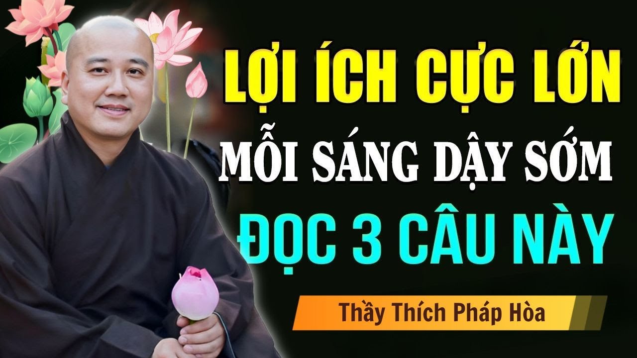 Lợi Ích Cực Lớn - ĐỌC 3 CÂU KINH NÀY - Mỗi Sáng Dậy Sớm RẤT TỐT - Thích Pháp Hòa