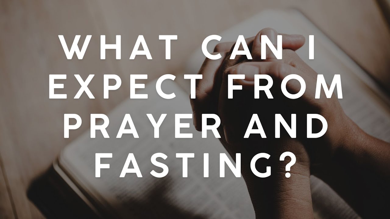 What Can I Expect From Prayer And Fasting?