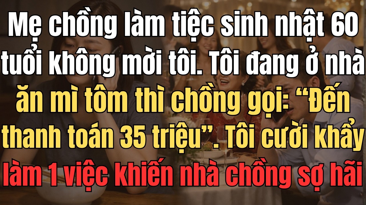 Mẹ Chồng Làm Tiệc Sinh Nhật 60 Tuổi Nhưng Không Mời Tôi. Tôi Đang Ở Nhà Ăn Mì Tôm Thì Chồng Gọi Điện