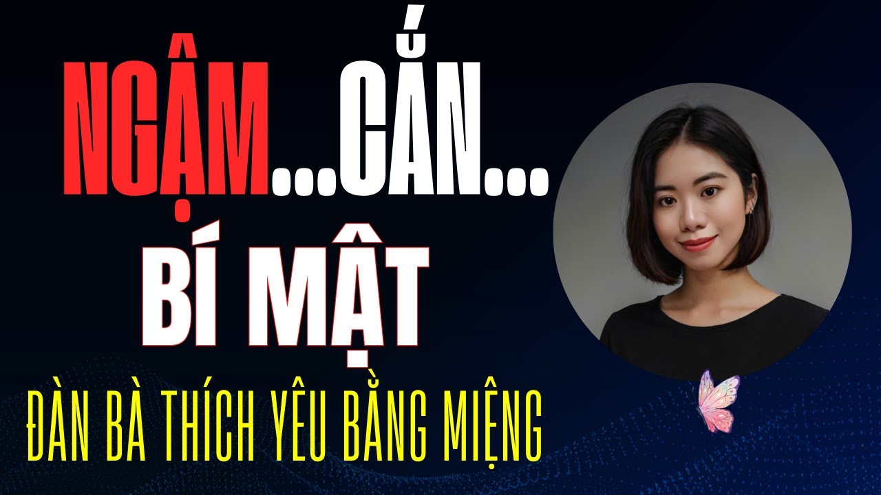 Ngậm...cắn...và bí mật đàn bà thích yêu...bằng miệng