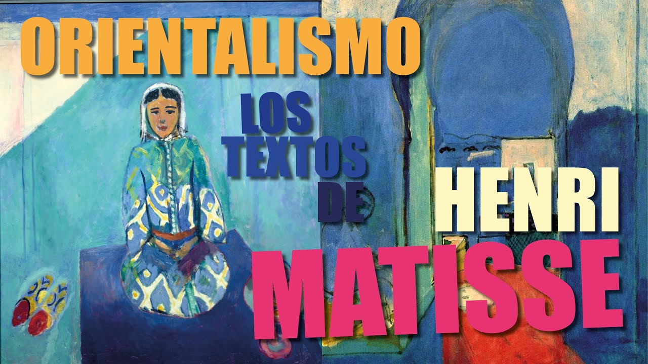 ORIENTALISMO, OBRA Y TEXTOS DEL MATISSE. Documental Parte 2.