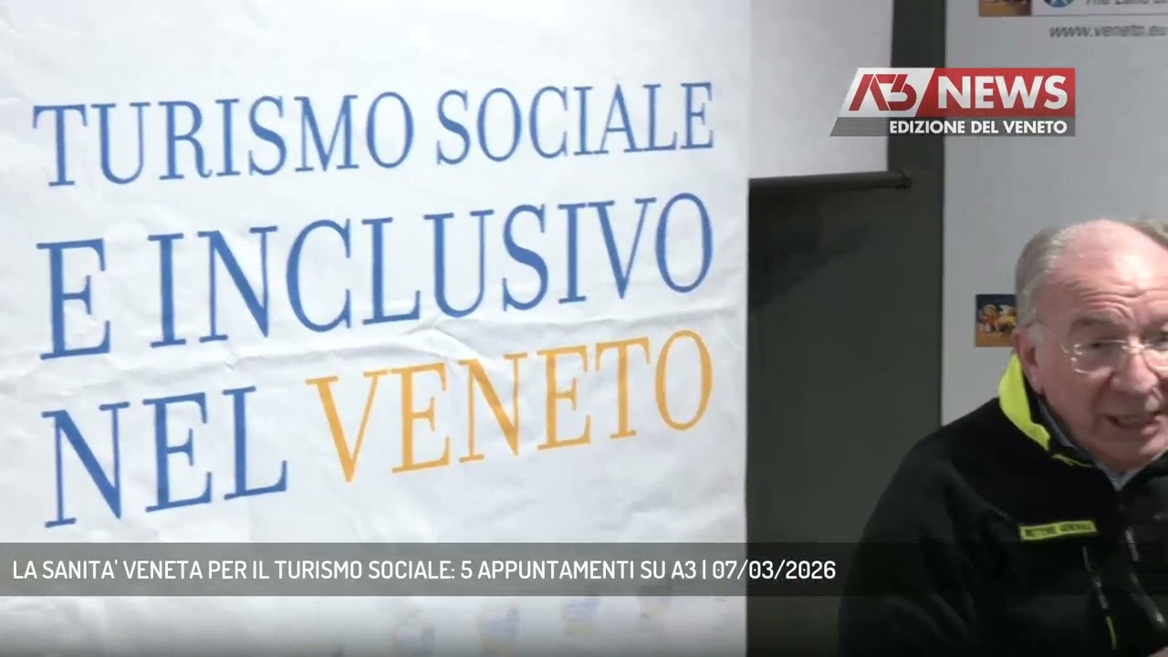 LA SANITA' VENETA PER IL TURISMO SOCIALE: 5 APPUNTAMENTI SU A3 | 07/03/2026