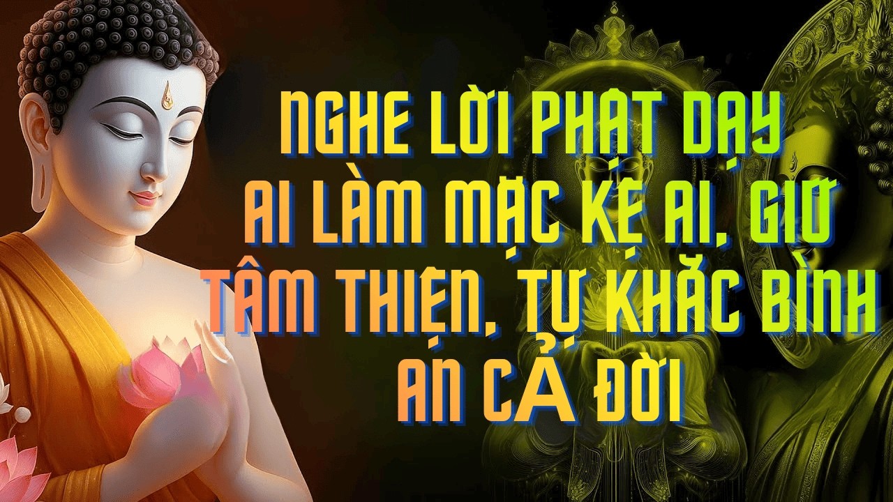 Phật Dạy_ Ai Làm Mặc Kệ Ai – Giữ Tâm Thiện, Tự Khắc Bình An Cả Đời#loi phat day #phat phap an nhien