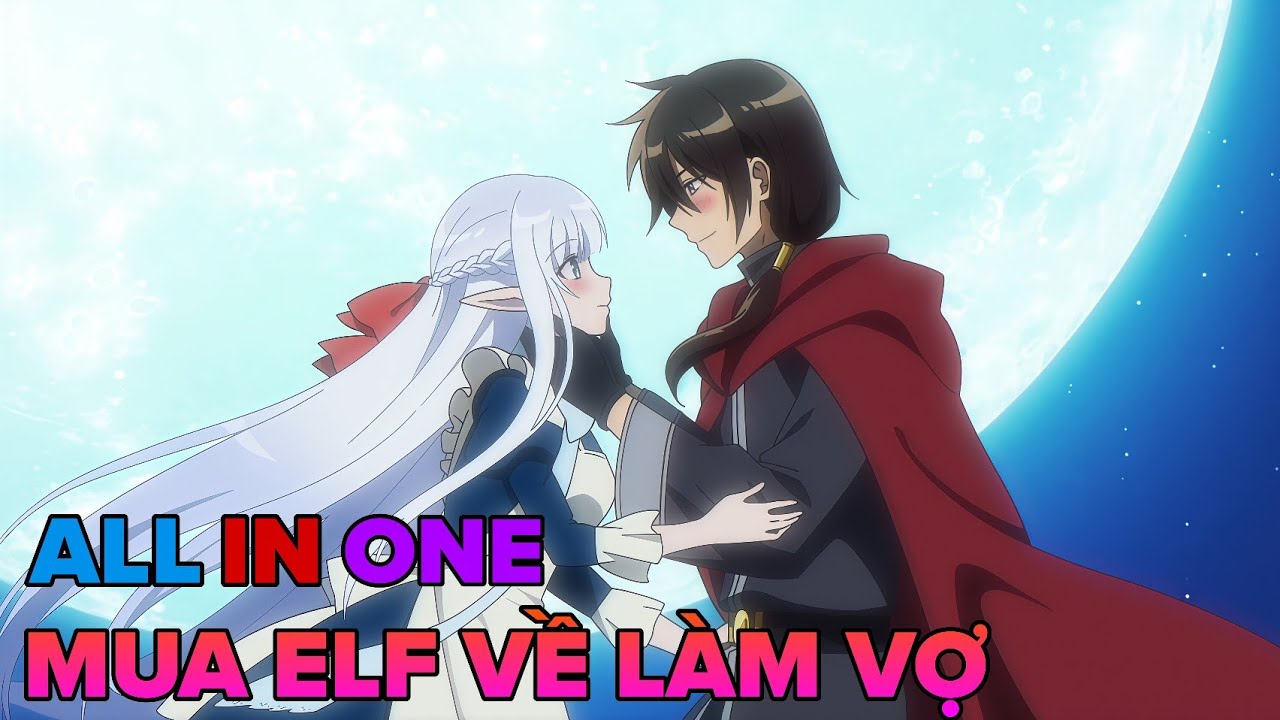 Tóm Tắt Anime | Chàng Ma Vương Dùng Hết Gia Tài Để Mua Em Nô Lệ Tộc Elf Về Làm Vợ | Mosha Senpai