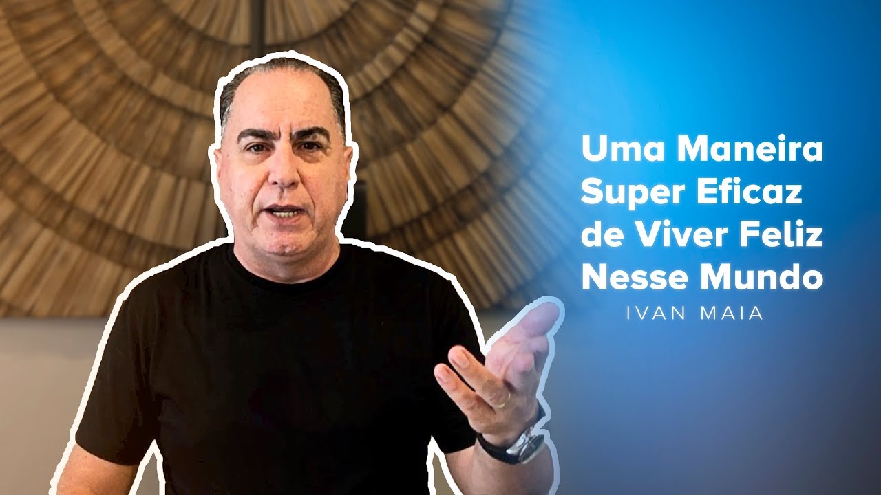 Uma Maneira Super Eficaz de Viver Feliz Nesse Mundo | Ivan Maia