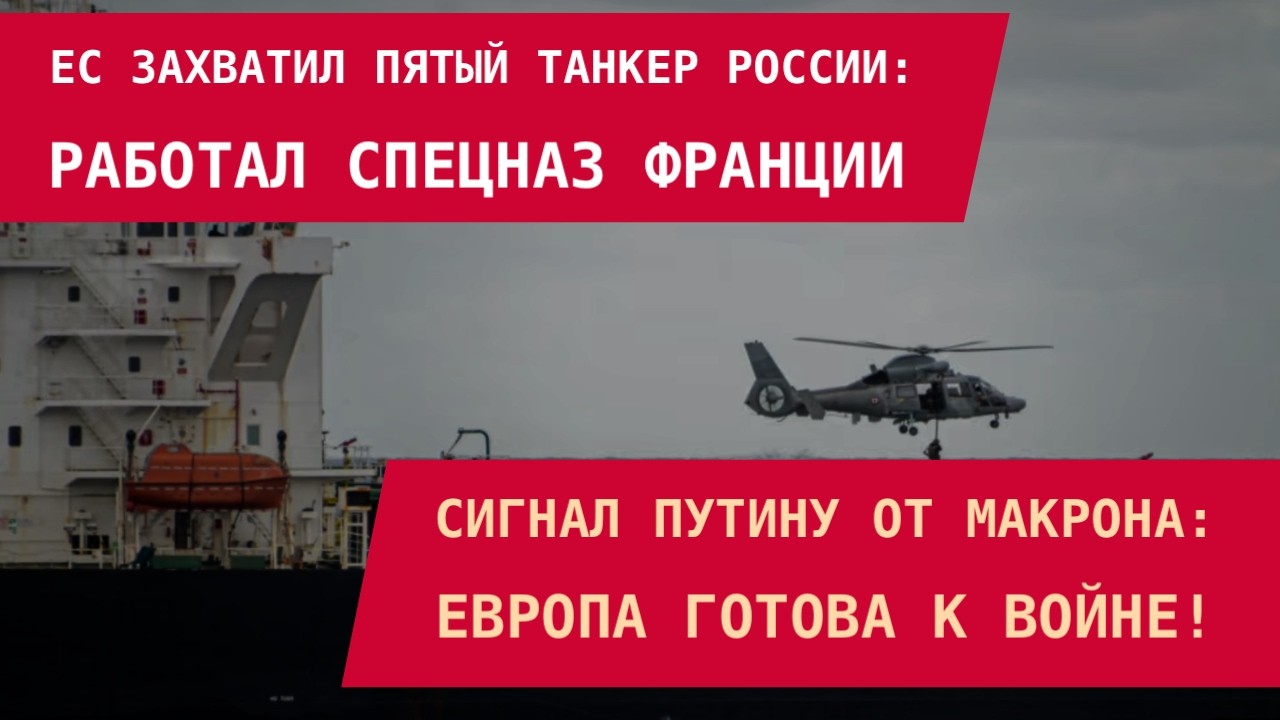 ЕС ЗАХВАТИЛ ПЯТЫЙ ТАНКЕР РОССИИ: Работал спецназ Франции. Сигнал Макрона Путину: Мы готовы к войне!
