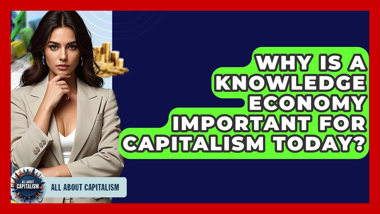 Why Is A Knowledge Economy Important For Capitalism Today? - All About Capitalism