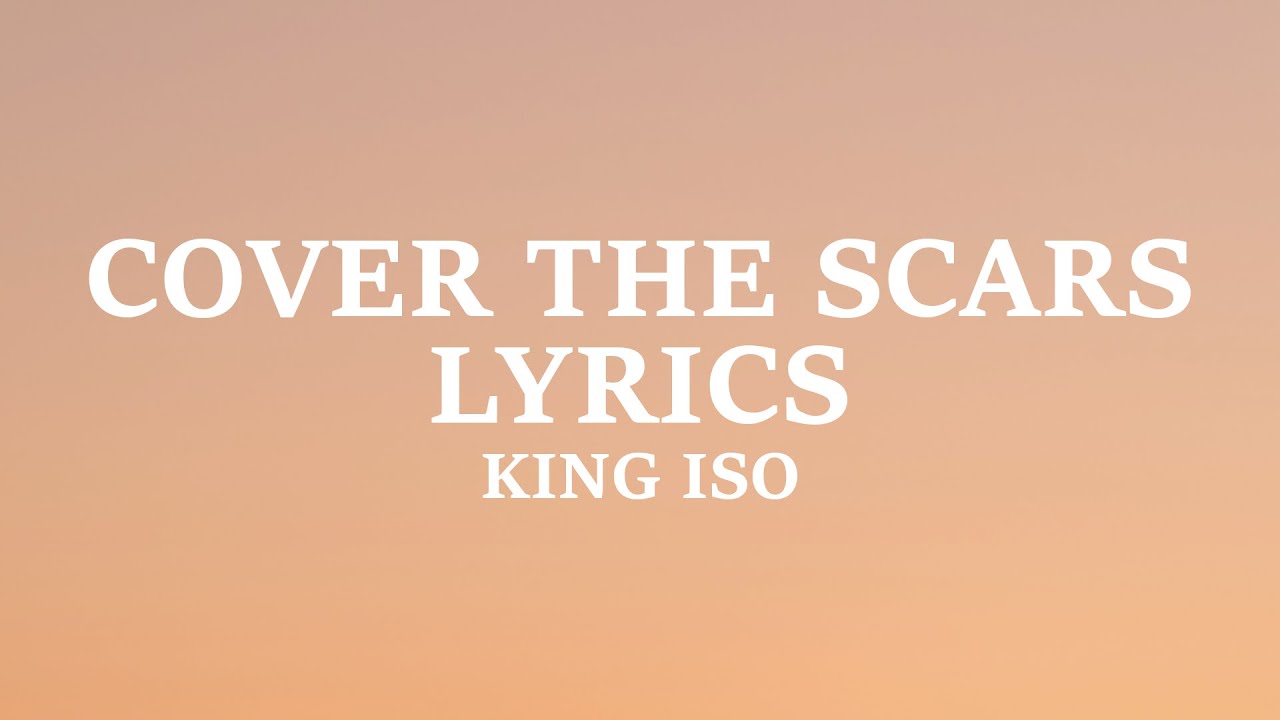 King Iso - Cover The Scars (Lyrics)