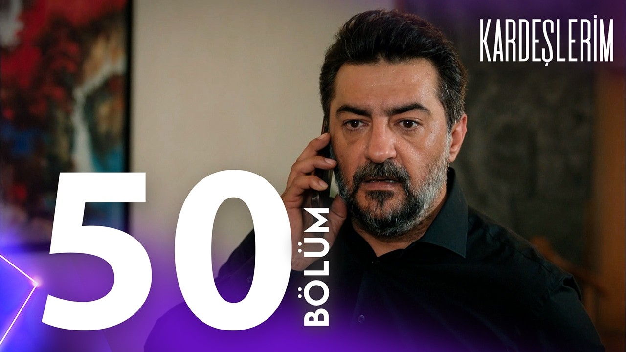 Kardeşlerim 50. Bölümü Yeniden İzliyoruz