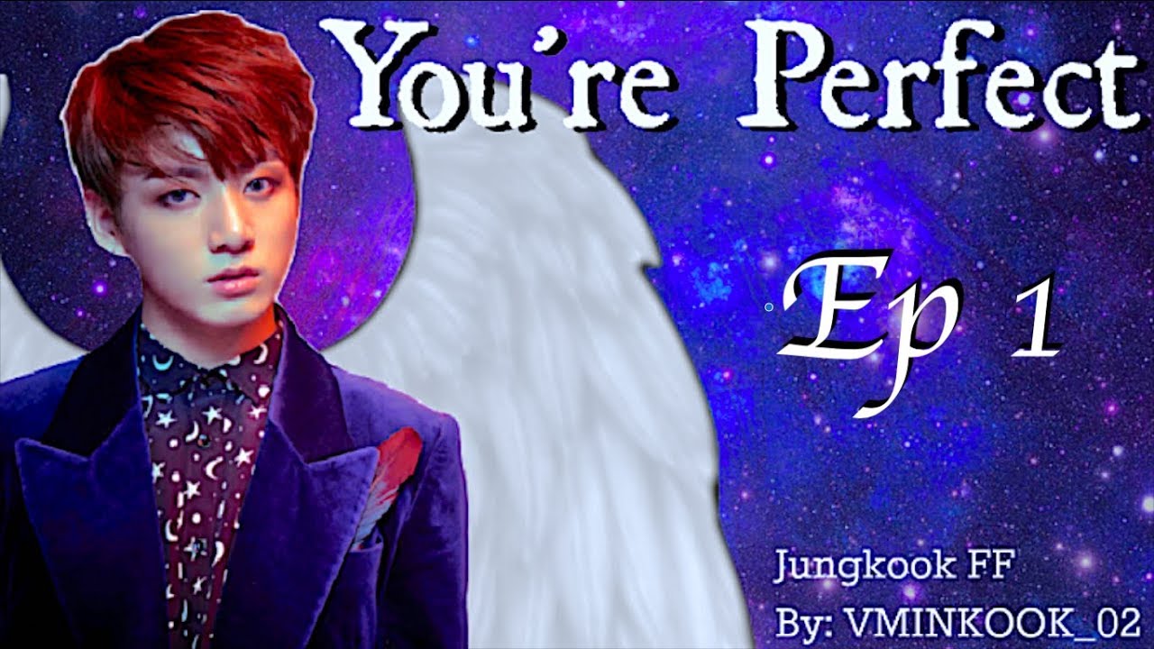 [Jungkook FF] You're Perfect ep1