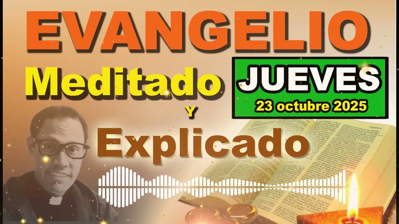 Jueves 23 OCTUBRE del 2025 - Evangelio meditado y explicado