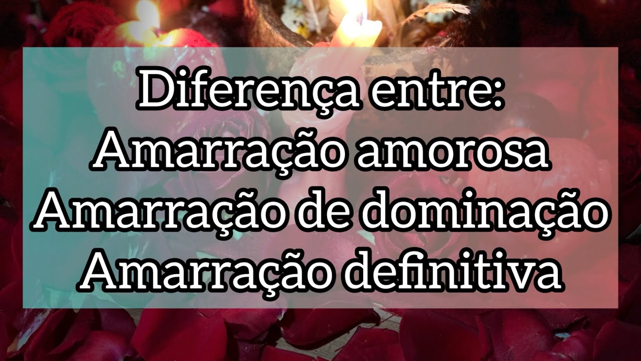 Diferenças entre amarração amorosa, amarração de dominação e amarração definitiva