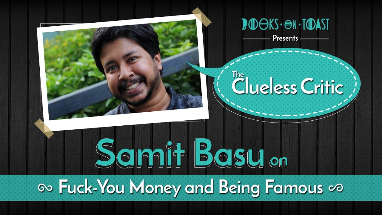 The Clueless Critic with Kunal Kamra feat. Samit Basu: Fuck-You Money and Being Famous