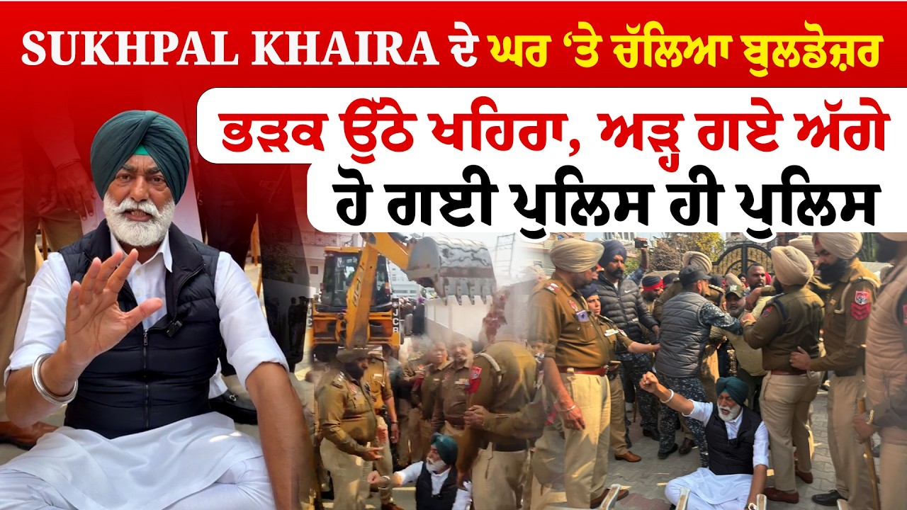 Sukhpal Khaira ਦੇ ਘਰ ‘ਤੇ ਚੱਲਿਆ Bulldozer,  ਭੜਕ ਉੱਠੇ ਖਹਿਰਾ, ਅੜ੍ਹ ਗਏ ਅੱਗੇ  | Sanjha TV
