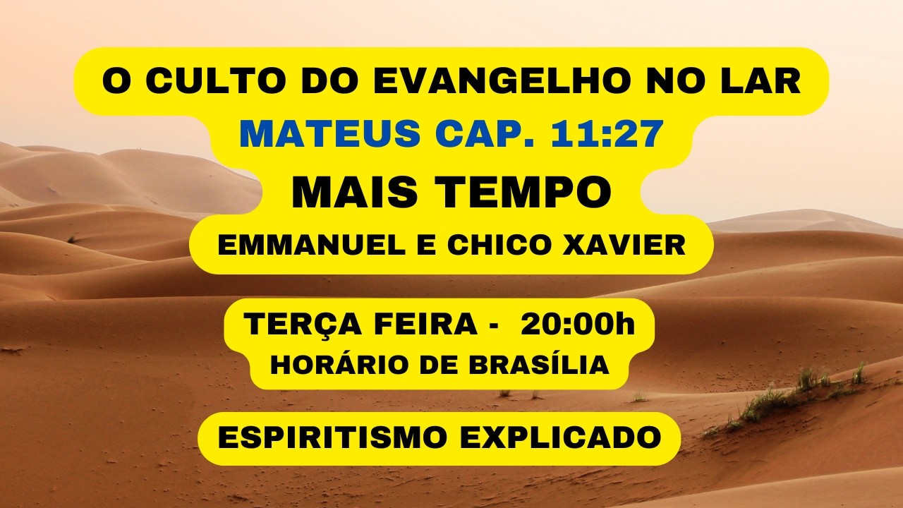 O CULTO DO EVANGELHO NO LAR - MATEUS CAP. 11:27 - MAIS TEMPO - EMMANUEL E CHICO XAVIER