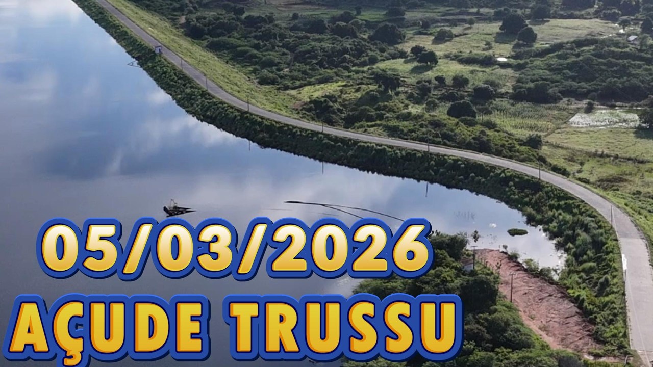 SENSACIONAL AÇUDE TRUSSU DADOS ATUALIZAÇÃO 05/03/2026 IGUATU CEARÁ