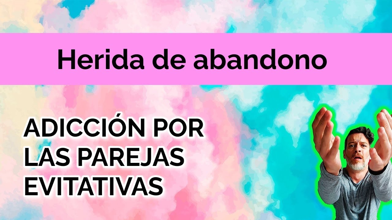 HERIDA DE ABANDONO: ADICCIÓN POR LAS PAREJAS EVITATIVAS