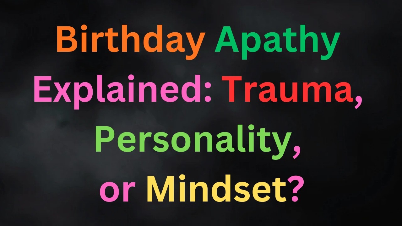 Why Some People Treat Their Birthday Like a Normal Day (Psychology Explained)