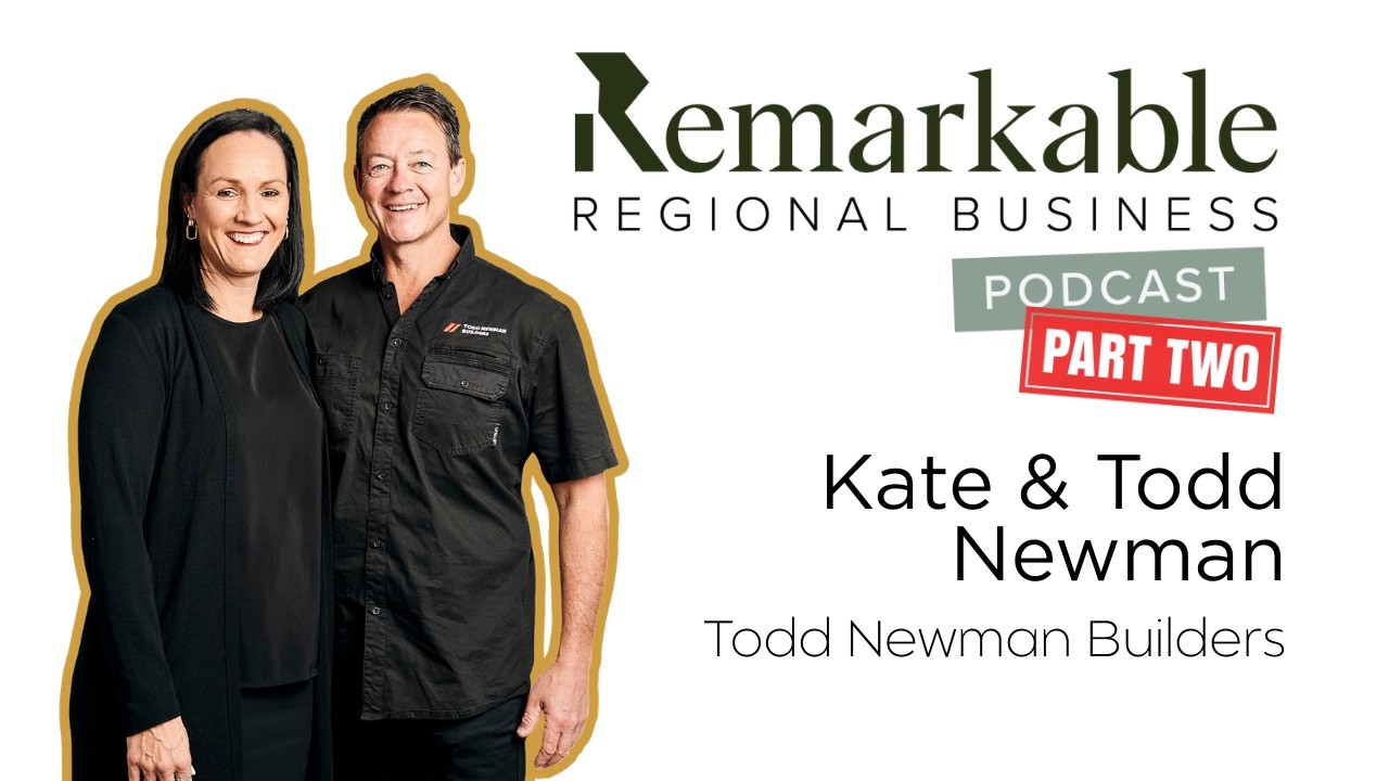 Remarkable Regional Business Episode 42 - Kate & Todd Newman, Todd Newman Builders (Part Two)