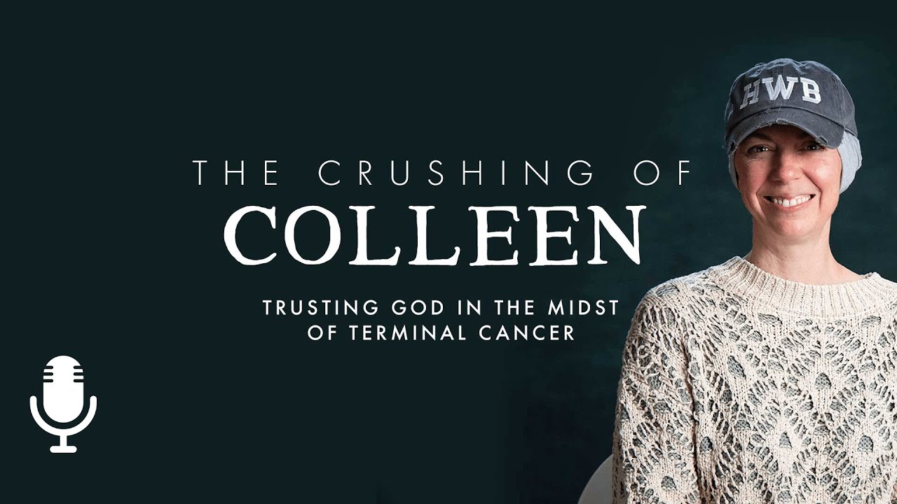 The Crushing of Colleen: Trusting God in the Midst of Terminal Cancer, Episode 2
