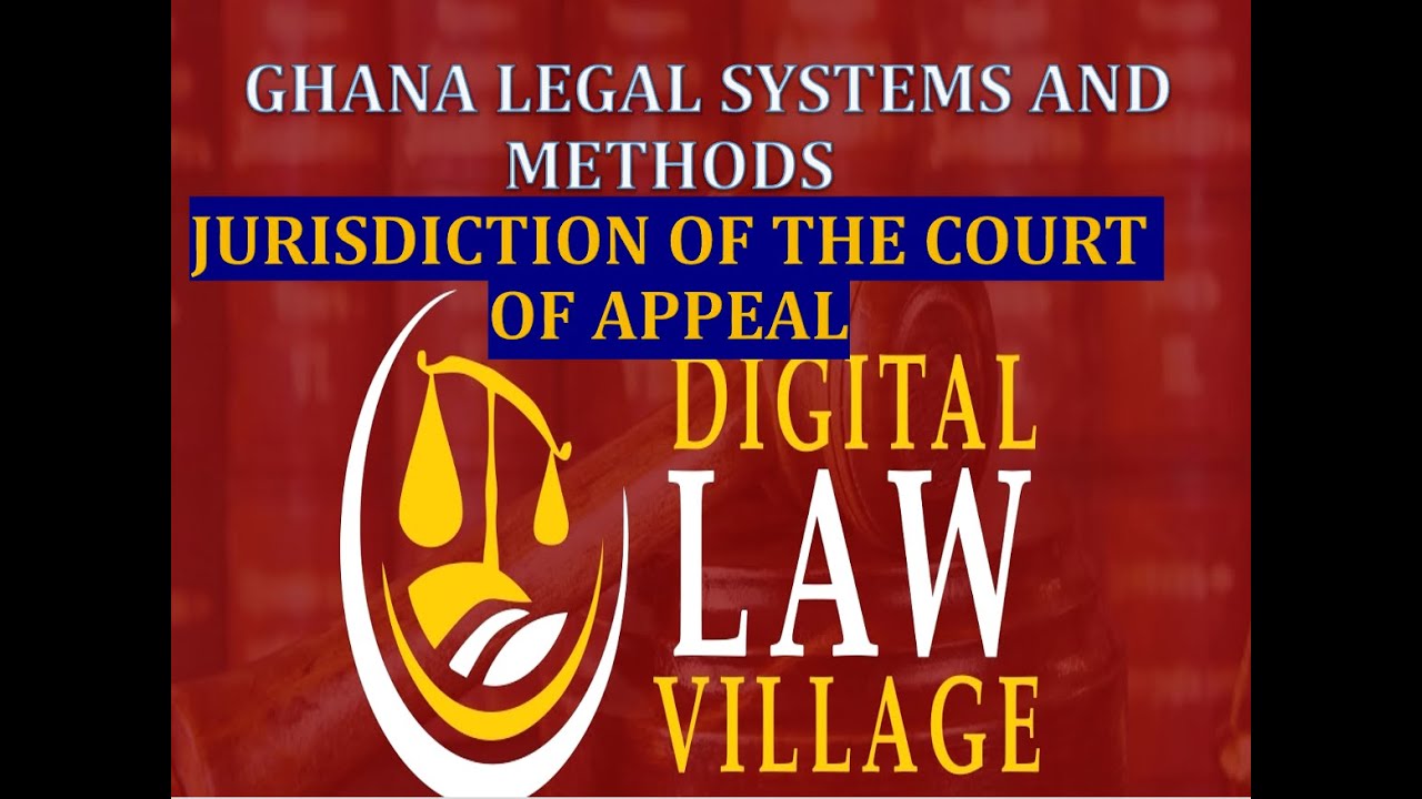 JURISDICTION OF THE COURT OF APPEAL IN GHANA (GHANA LEGAL SYSTEMS AND METHODS LECTURE)