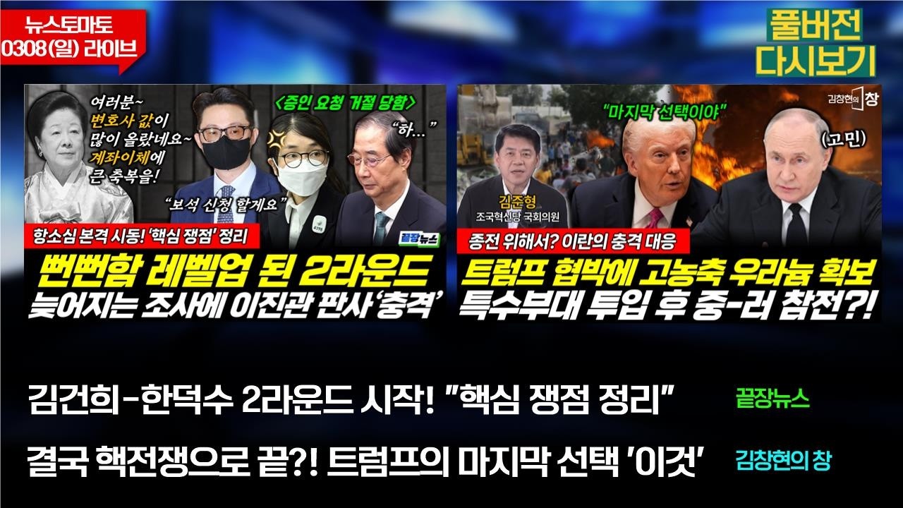 김건희-한덕수 2라운드 시작!(황연실 류혁 신현영 이지은) #끝장뉴스 /결국 핵전쟁으로 끝?! 트럼프의 마지막 선택 '이것'  (김창현 박지하 김준형) #김창현의창 (0308_일)