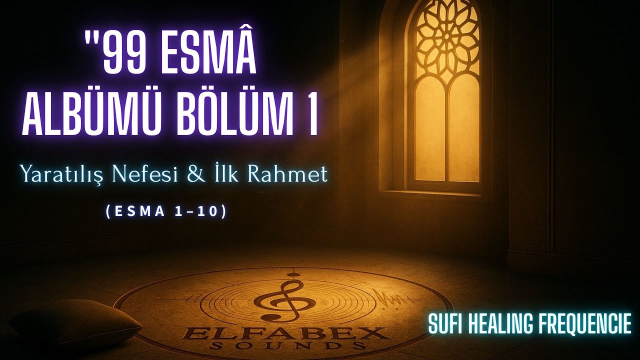 99 Esma Albümü – Bölüm 1 | Yaratılış Nefesi & İlk Rahmet (Esma 1–10) | Sufi Frekans Müzikleri