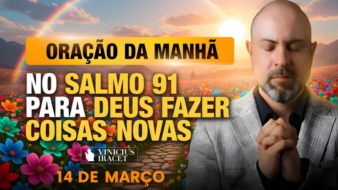 ORAÇÃO DA MANHÃ DE HOJE 14 DE MARÇO SALMO 91 PARA O NOVO DE DEUS ENTRAR SOBRENATURAL Vinicius Iracet